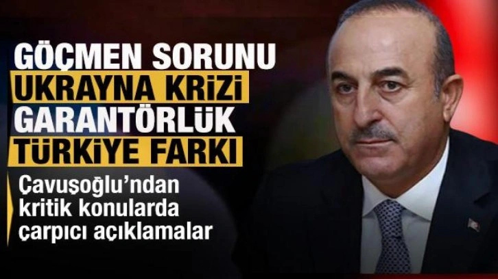 Bakan Çavuşoğlu'dan  göçmen, garantörlük ve Türkiye farkı konularında flaş açıklamalar