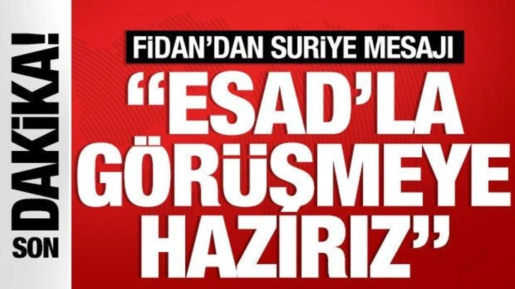 Bakan Fidan'dan Suriye mesajı: 'Esad'la görüşmeye hazırız'