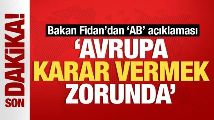 Bakan Fidan'dan AB açıklaması! Avrupa karar vermek zorunda