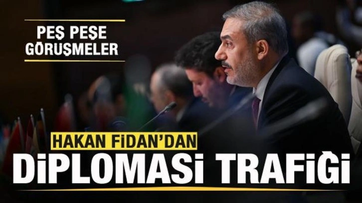 Bakan Fidan'dan diplomasi trafiği! Peş peşe görüşmeler