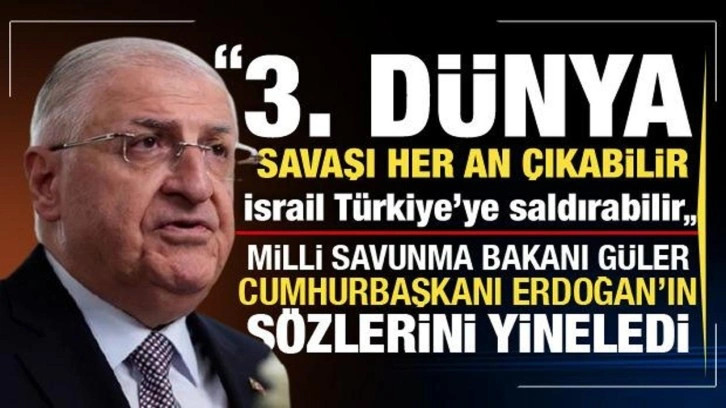 Bakan Güler'den 3. Dünya savaşı uyarısı: İsrail Türkiye’ye saldırabilir