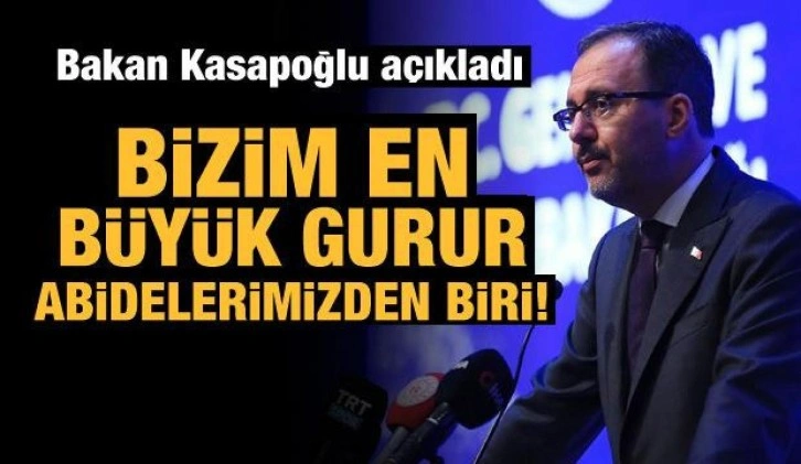 Bakan Kasapoğlu açıkladı: Bizim en büyük gurur abidelerimizden biri!