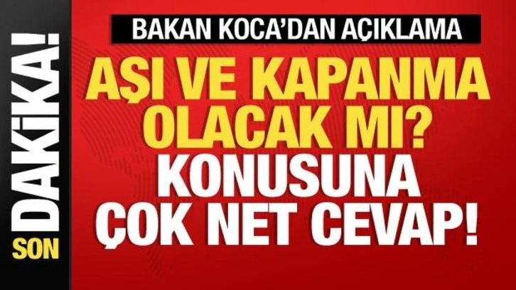 Bakan Koca 'Asla' diyerek aşı ve kapanma konusuna açıklık getirdi