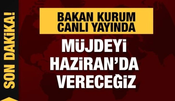 Bakan Kurum: Cumhurbaşkanımız Haziran'da müjdeyi verecek