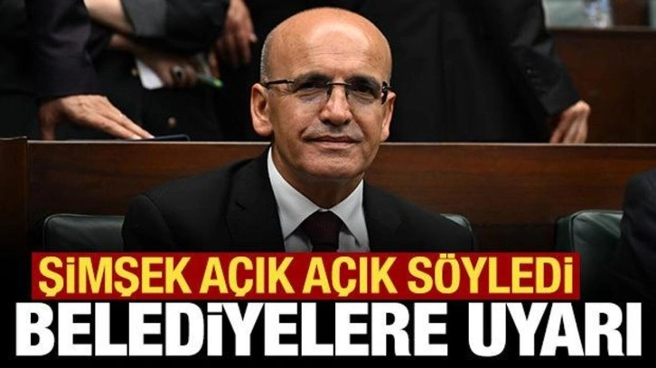 Bakan Mehmet Şimşek'ten tüm belediyelere açık uyarı