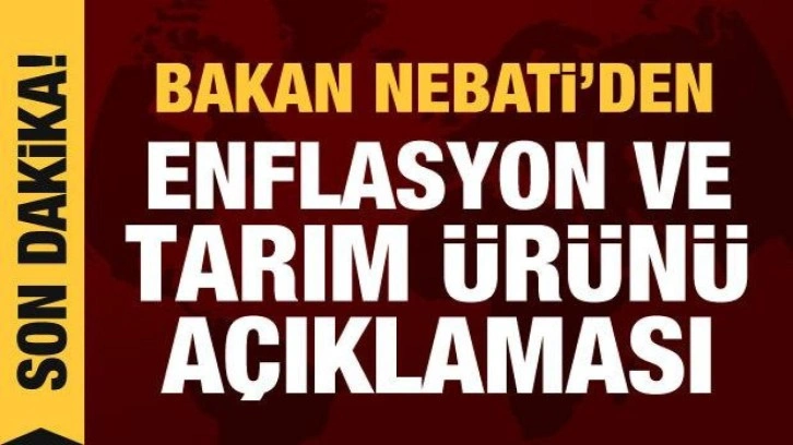 Bakan Nebati'den enflasyon ve tarım ürünleri açıklaması