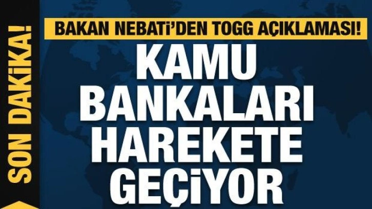 Bakan Nebati'den Togg açıklaması! Kamu bankaları harekete geçiyor