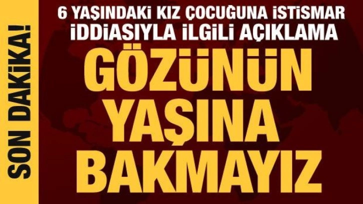 Bakan Yanık'tan 6 yaşındaki kız çocuğuna istismar iddiasıyla ilgili açıklama