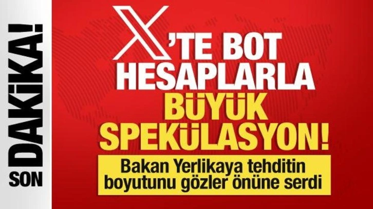 Bakan Yerlikaya açıkladı... Sosyal medya platformu X'te bot hesaplarla büyük spekülasyon