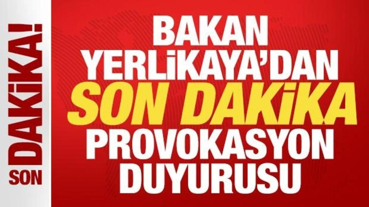 Bakan Yerlikaya'dan son dakika provokasyon duyurusu! Gözaltı sayısı açıklandı