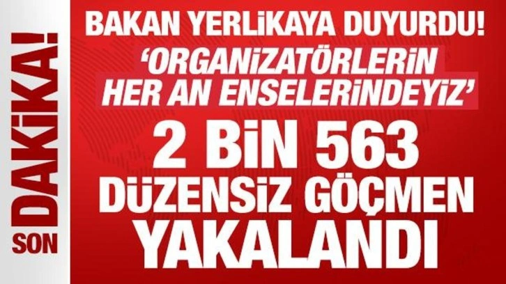 Bakan Yerlikaya duyurdu: 149 organizatör ve 2 bin 563 düzensiz göçmen yakalandı