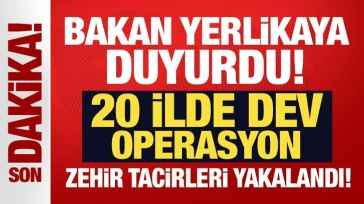 Bakan Yerlikaya duyurdu: 20 ilde 163 zehir taciri yakalandı!