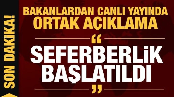 Bakanlardan canlı yayında açıklama: Seferberlik başlatıldı