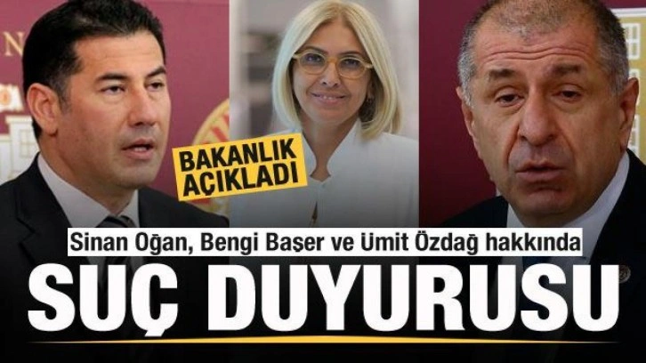 Bakanlık duyurdu: Ümit Özdağ, Sinan Oğan ve Bengi Başer hakkında suç duyurusu