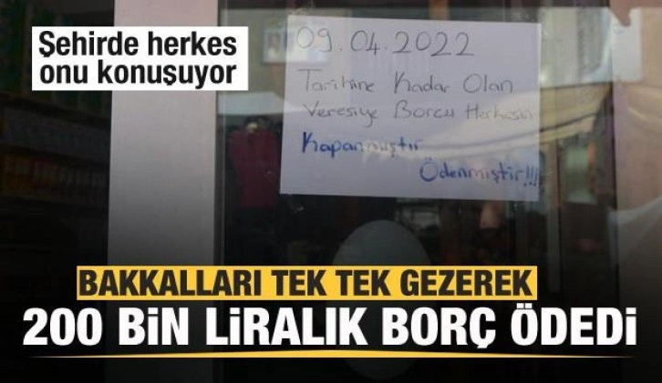 Bakkalları tek tek gezerek 200 bin liralık borç ödedi! Şehirde herkes onu konuşuyor