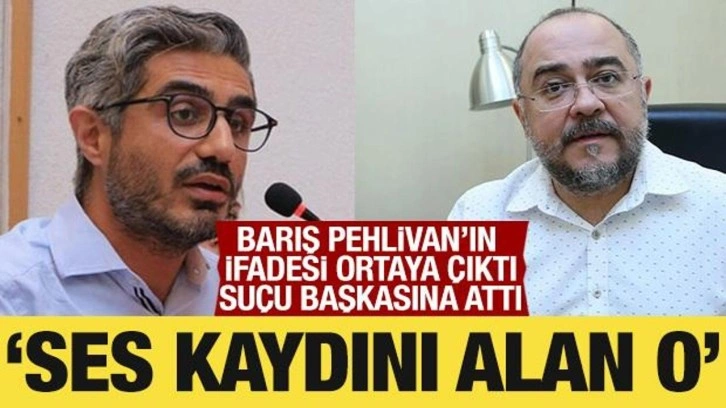 Barış Pehlivan'ın ifadesi ortaya çıktı: Ses kaydı için suçu Kürşat Oğuz'a attı