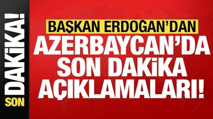 Başkan Erdoğan'dan Azerbaycan'daki kritik zirvede son dakika açıklamaları