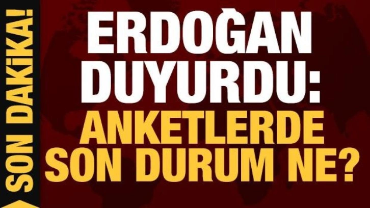 Başkan Erdoğan duyurdu: Anketlerde son durum ne?