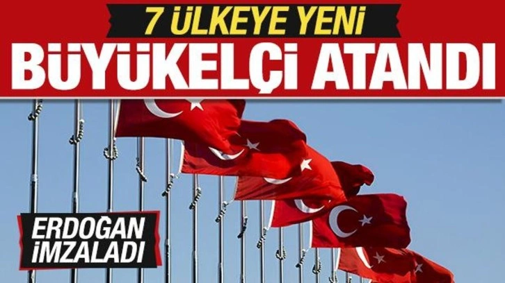 Başkan Erdoğan imzaladı! 7 ülkeye yeni büyükelçi atandı!