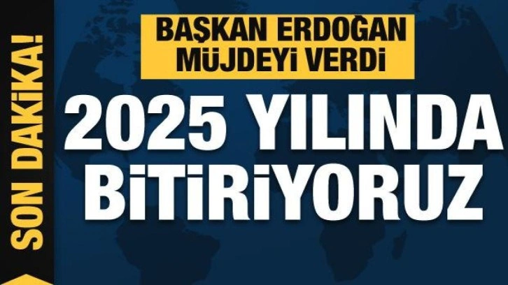 Başkan Erdoğan: İnşallah 2025 yılında bitiriyoruz