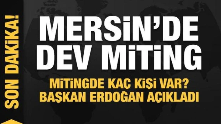 Başkan Erdoğan Mersin'de! Mitinge katılan kişi sayısını açıkladı