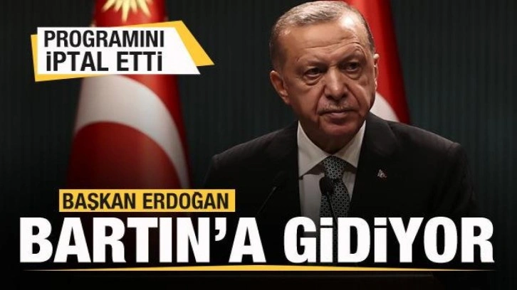 Başkan Erdoğan programını iptal etti! Bartın'a gidiyor