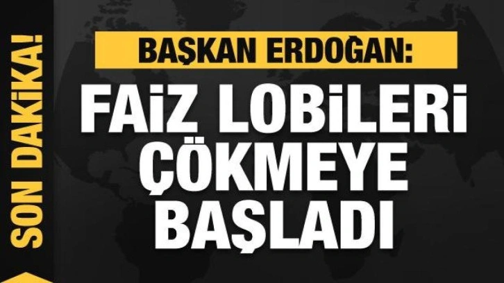 Başkan Erdoğan: Şu anda faiz lobileri çökmeye başladı