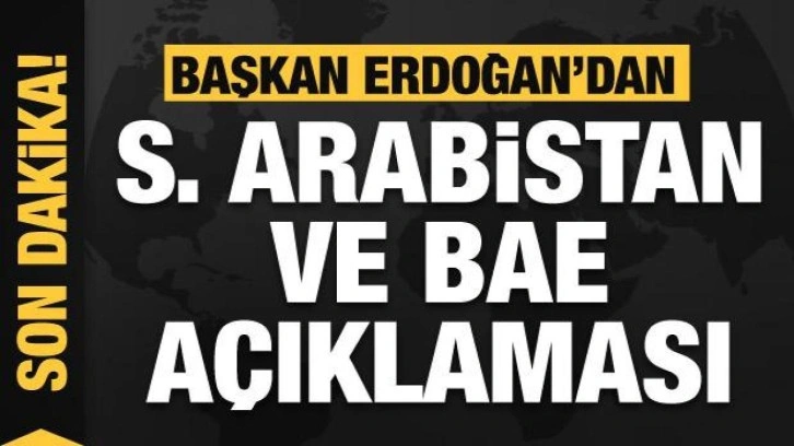 Başkan Erdoğan'dan BAE ve Suudi Arabistan açıklaması