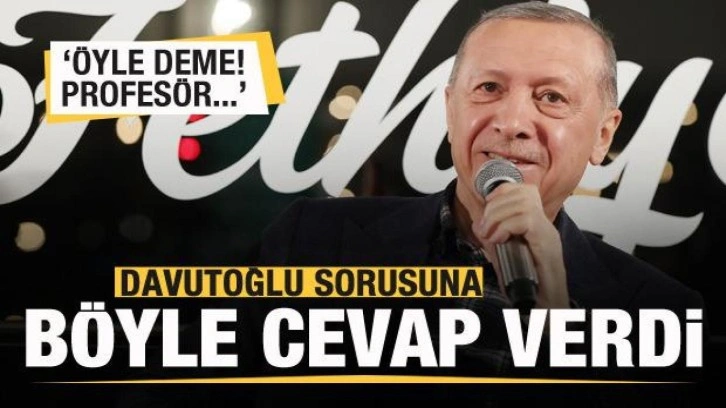 Başkan Erdoğan'dan Davutoğlu sorusuna olay cevap: Öyle deme! Profesör....