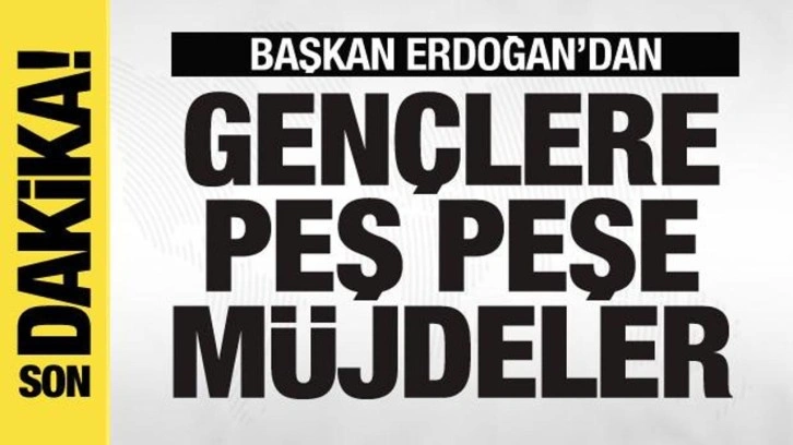 Başkan Erdoğan'dan öğrenci ve gençlere peş peşe müjdeler!