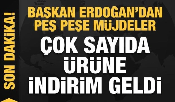 Başkan Erdoğan'dan peş peşe müjdeler! Çok sayıda ürüne indirim geldi