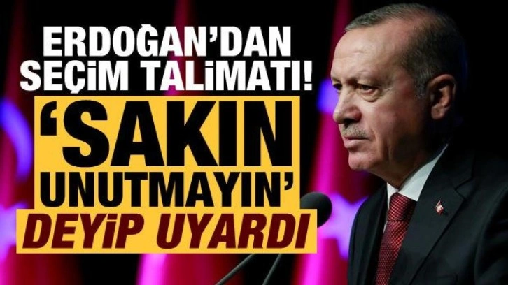 Başkan Erdoğan'dan seçim talimatı! 'Sakın unutmayın' deyip uyardı