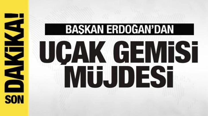 Başkan Erdoğan'dan uçak gemisi müjdesi!