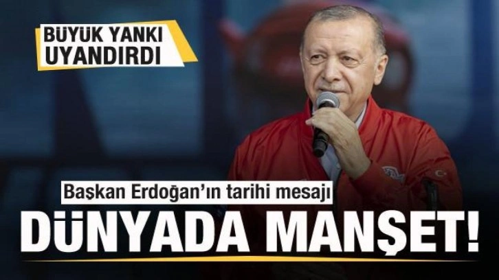 Başkan Erdoğan'ın tarihi mesajı büyük yankı uyandırdı! Dünyada manşet