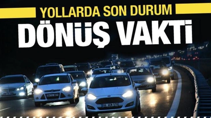 Bayram dönüşü trafikte son durum