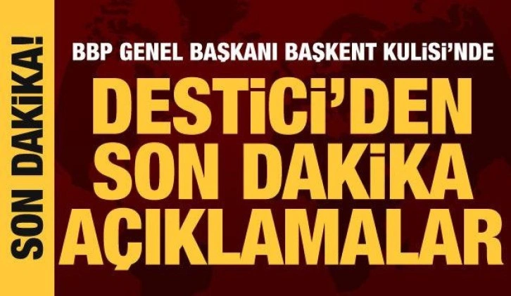 BBP Genel Başkanı Destici, Başkent Kulisi'nde