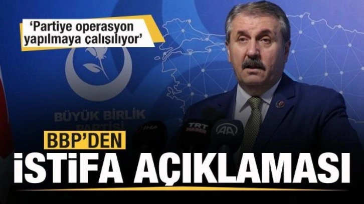 BBP'den istifa açıklaması: Partiye operasyon yapılmaya çalışılıyor