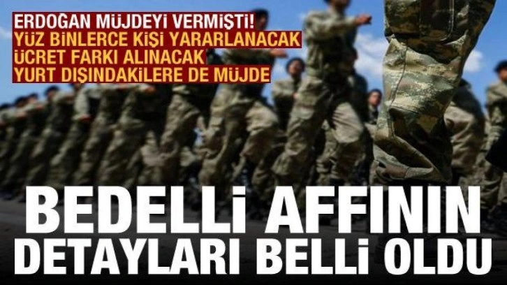 Bedelli askerlik affının detayları belli oldu! Kimler yararlanacak, kaç para yatırılacak?