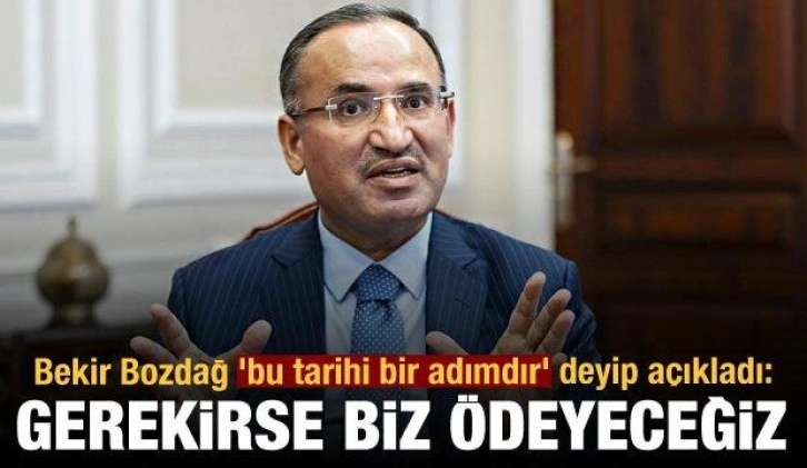 Bekir Bozdağ 'bu tarihi bir adımdır' deyip açıkladı: Gerekirse tazminatı biz ödeyeceğiz