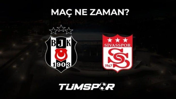 Beşiktaş Sivasspor maçı ne zaman?