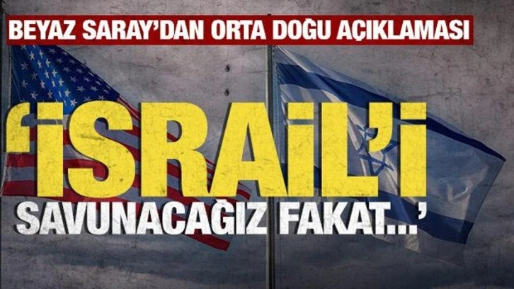 Beyaz Saray'dan Orta Doğu açıklaması! 'İsrail'i savunacağız fakat...'