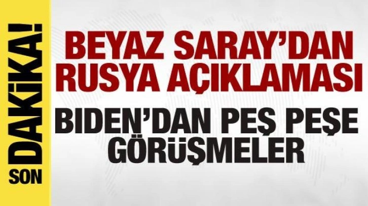 Beyaz Saray'dan Rusya açıklaması! Biden'dan peş peşe görüşmeler