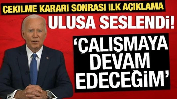 Biden'dan çekilme kararı sonrası ilk açıklama! 'Çalışmaya devam edeceğim'