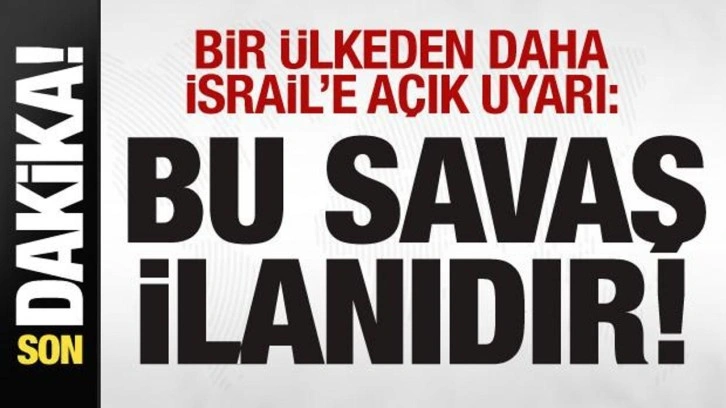 Bir ülkeden daha İsrail'e uyarı: Bu savaş ilanıdır