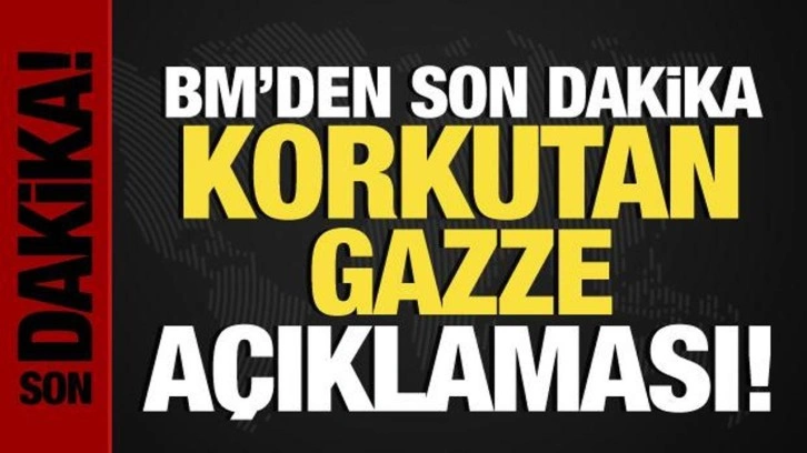 BM'den son dakika korkutan Gazze açıklaması!