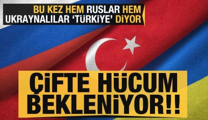 Bu kez hem Ruslar hem Ukraynalılar Türkiye diyor: Çifte hücum bekleniyor