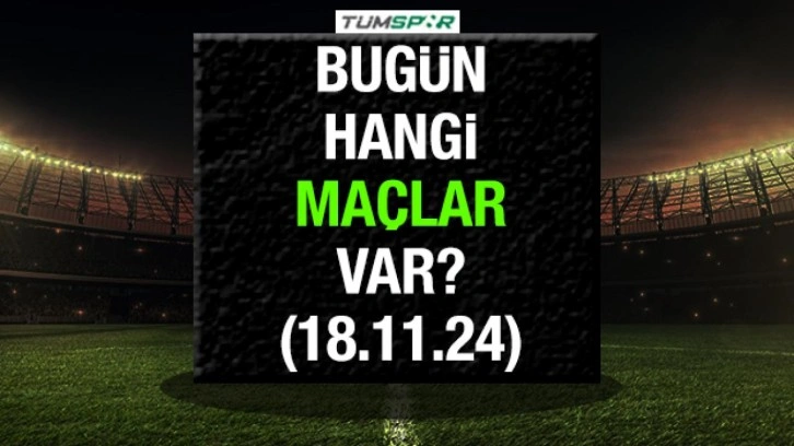 Bugün hangi maçlar var? İşte 18 Kasım Pazartesi günü maçları