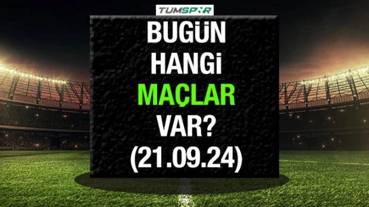 Bugün hangi maçlar var? İşte 21 Eylül Cumartesi günü oynanacak maçlar