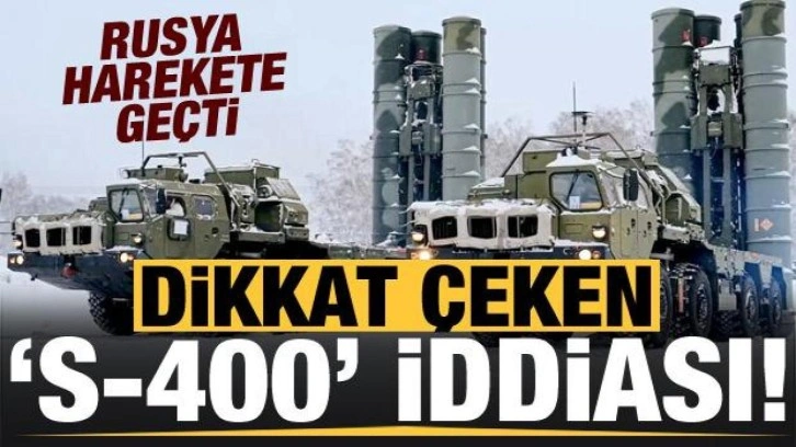 Çarpıcı 'S-400' iddiası! Rusya harekete geçti...