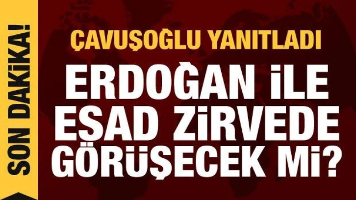 Çavuşoğlu yanıtladı: Erdoğan ve Esad üçlü zirvede bir araya gelecek mi?